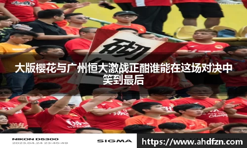 大版樱花与广州恒大激战正酣谁能在这场对决中笑到最后